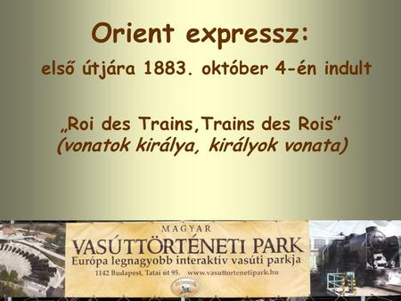 Orient expressz: első útjára 1883. október 4-én indult „Roi des Trains,Trains des Rois” (vonatok királya, királyok vonata)