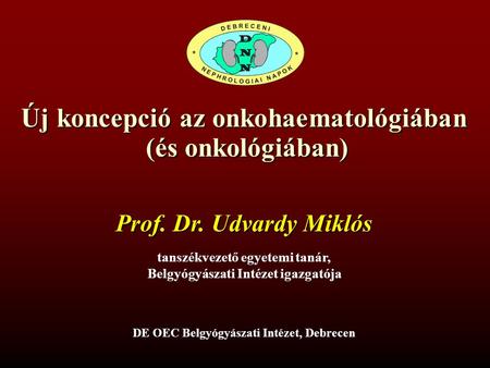 Új koncepció az onkohaematológiában (és onkológiában) (és onkológiában) DE OEC Belgyógyászati Intézet, Debrecen tanszékvezető egyetemi tanár, Belgyógyászati.