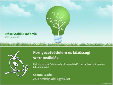 Székelyföldi Akadémia 2013. június 13. Környezetvédelem és közösségi szerepvállalás. Civil szervezetek, önkéntesség, plusz motiváció – hogyan hasznosítsuk.