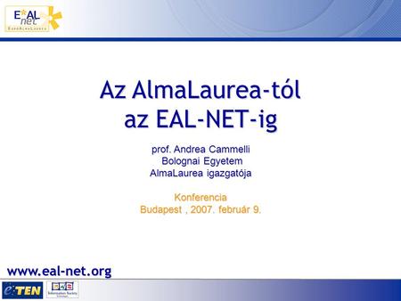 Az AlmaLaurea-tól az EAL-NET-ig prof. Andrea Cammelli Bolognai Egyetem AlmaLaurea igazgatója Konferencia Budapest, 2007. február 9. www.eal-net.org.
