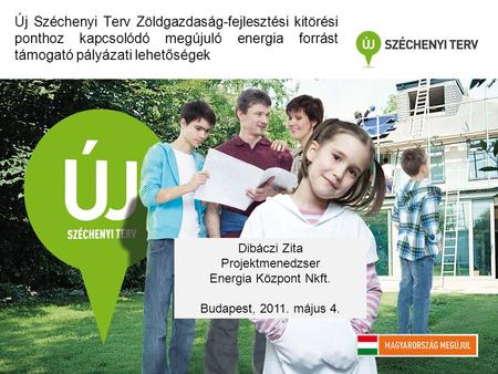 Új Széchenyi Terv Zöldgazdaság-fejlesztési kitörési ponthoz kapcsolódó megújuló energia forrást támogató pályázati lehetőségek Dibáczi Zita Projektmenedzser.