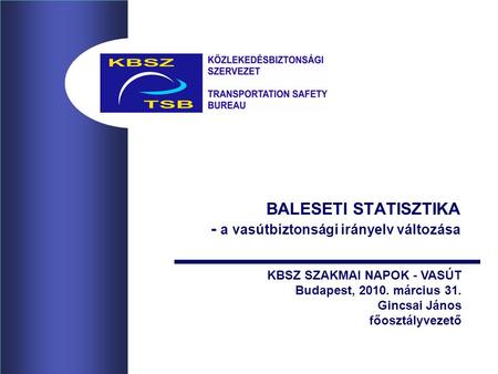 BALESETI STATISZTIKA - a vasútbiztonsági irányelv változása KBSZ SZAKMAI NAPOK - VASÚT Budapest, 2010. március 31. Gincsai János főosztályvezető.