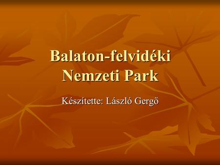 Balaton-felvidéki Nemzeti Park Készítette: László Gergő.