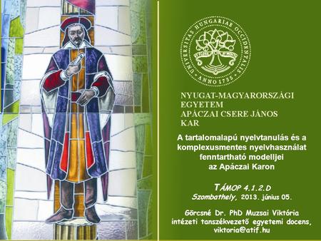 A tartalomalapú nyelvtanulás és a komplexusmentes nyelvhasználat fenntartható modelljei az Apáczai Karon T ÁMOP 4.1.2.D Szombathely, 2013. június 05. Görcsné.