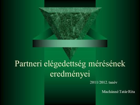 Partneri elégedettség mérésének eredményei 2011/2012. tanév Machánné Tatár Rita.