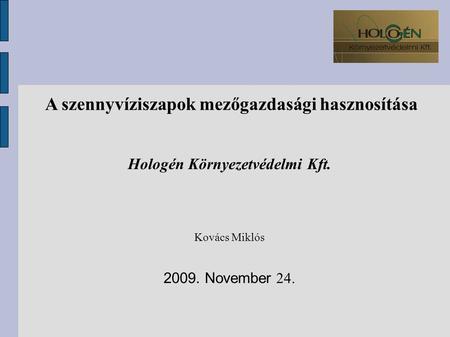 Hologén Környezetvédelmi Kft. Kovács Miklós 2009. November 24. A szennyvíziszapok mezőgazdasági hasznosítása.