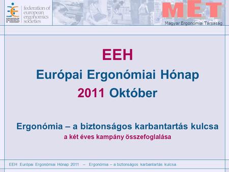 EEH Európai Ergonómiai Hónap 2011 – Ergonómia – a biztonságos karbantartás kulcsa Magyar Ergonómiai Társaság EEH Európai Ergonómiai Hónap 2011 Október.