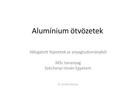 Alumínium ötvözetek Válogatott fejezetek az anyagtudományból