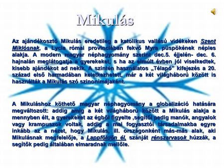 Mikulás Az ajándékosztó Mikulás eredetileg a katolikus vallású vidékeken Szent Miklósnak, a Lycia római provinciában fekvő Myra püspökének népies alakja.