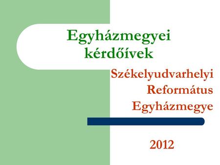 Egyházmegyei kérdőívek Székelyudvarhelyi Református Egyházmegye 2012.