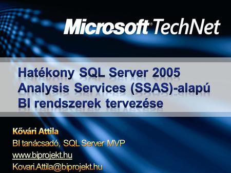 Hatékony SQL Server 2005 Analysis Services (SSAS)-alapú BI rendszerek tervezése Kővári Attila BI tanácsadó, SQL Server MVP www.biprojekt.hu Kovari.Attila@biprojekt.hu.