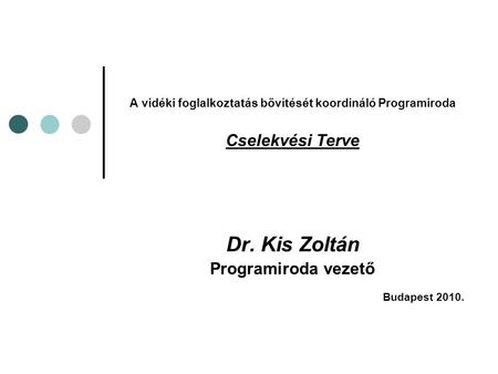 A vidéki foglalkoztatás bővítését koordináló Programiroda Cselekvési Terve Dr. Kis Zoltán Programiroda vezető Budapest 2010.