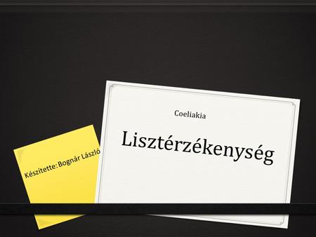 Lisztérzékenység Coeliakia Készítette: Bognár László.