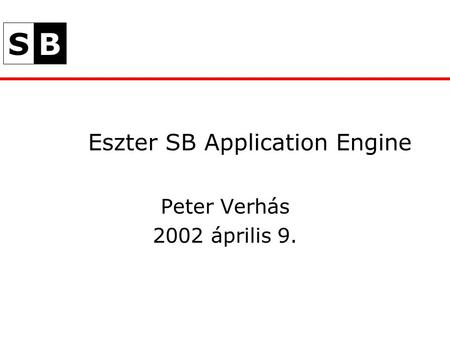 SB Eszter SB Application Engine Peter Verhás 2002 április 9.