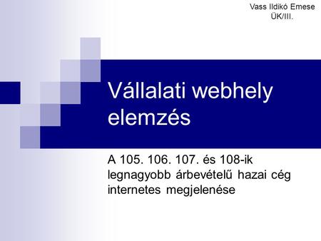 Vállalati webhely elemzés A 105. 106. 107. és 108-ik legnagyobb árbevételű hazai cég internetes megjelenése Vass Ildikó Emese ÜK/III.