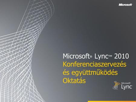 Microsoft® Lync™ 2010 Konferenciaszervezés és együttműködés Oktatás