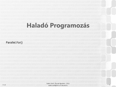 V 1.0 Szabó Zsolt, Óbudai Egyetem, 2011 1 Haladó Programozás Parallel.For()