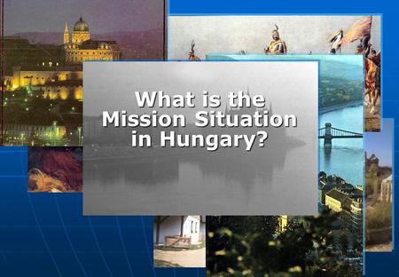 What is the Mission Situation in Hungary?. Dr. György KOVÁCS What Is The Mission Situation In Hungary? Presentation Design by Ed Nickle – United World.