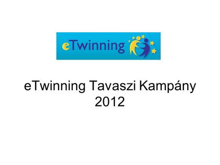 ETwinning Tavaszi Kampány 2012. Jelentkezzen be személyes eTwinning munkafelületére.