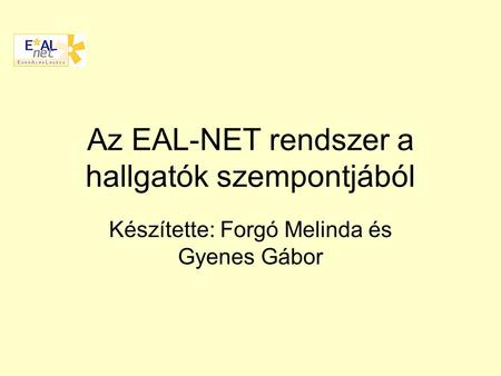 Az EAL-NET rendszer a hallgatók szempontjából Készítette: Forgó Melinda és Gyenes Gábor.