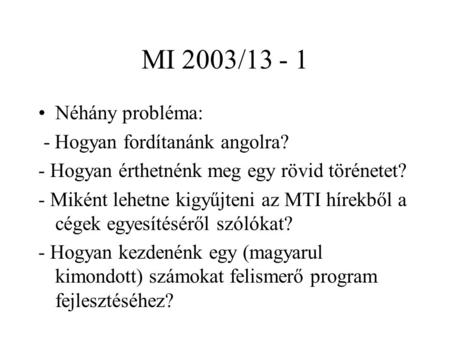 MI 2003/13 - 1 Néhány probléma: - Hogyan fordítanánk angolra? - Hogyan érthetnénk meg egy rövid törénetet? - Miként lehetne kigyűjteni az MTI hírekből.
