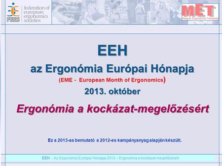EEH – Az ergonómia európai hónapja 2012 – Ergonómia a kockázat megelőzésért EEH - Az Ergonómia Európai Hónapja 2013 – Ergonómia a kockázat-megelőzésért.