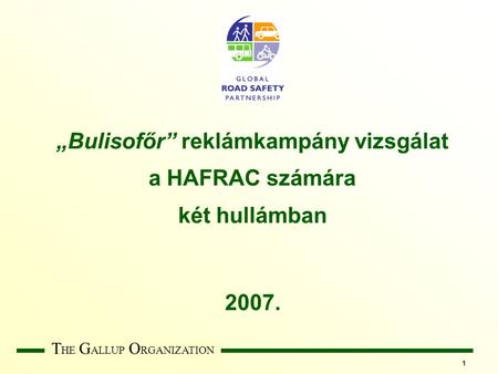 T HE G ALLUP O RGANIZATION 1 „Bulisofőr” reklámkampány vizsgálat a HAFRAC számára két hullámban 2007.