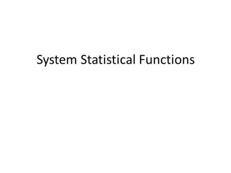 System Statistical Functions. CPU Tesztelése SELECT AS busy Vissza adja milliszekundumban, mennyi időt töltött munkával a szerverünk indítás.