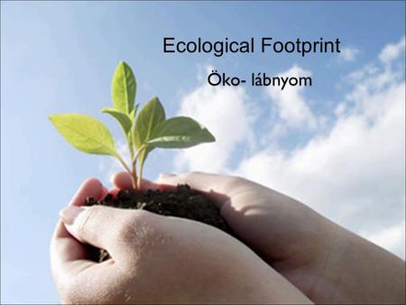 Ecological Footprint Öko- lábnyom. What does ecological footprint refer to? The amount of productive land appropriated on average by each person (in the.