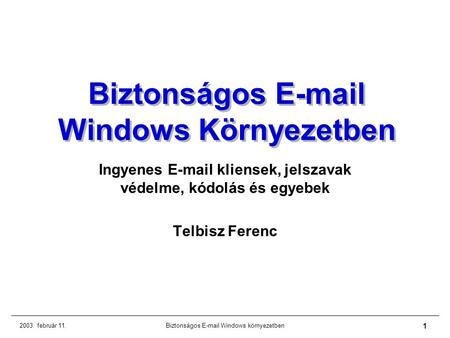 2003. február 11.Biztonságos E-mail Windows környezetben 1 Biztonságos E-mail Windows Környezetben Ingyenes E-mail kliensek, jelszavak védelme, kódolás.