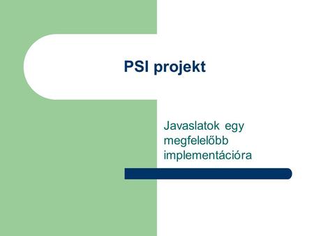PSI projekt Javaslatok egy megfelelőbb implementációra.