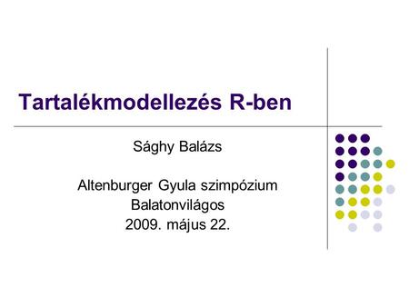 Tartalékmodellezés R-ben Sághy Balázs Altenburger Gyula szimpózium Balatonvilágos 2009. május 22.