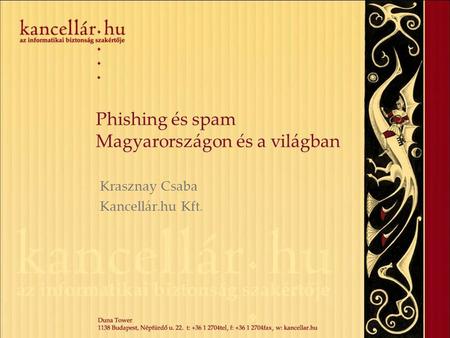 Phishing és spam Magyarországon és a világban Krasznay Csaba Kancellár.hu Kft.