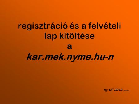 Regisztráció és a felvételi lap kitöltése a kar.mek.nyme.hu-n by UF 2013 - jbebesi,