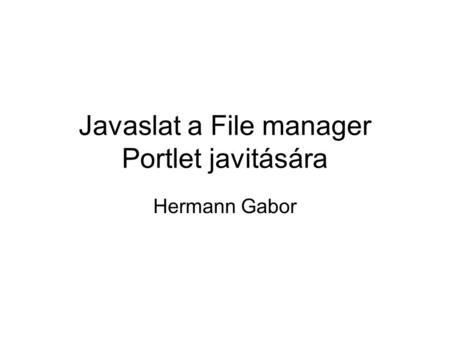 Javaslat a File manager Portlet javitására Hermann Gabor.