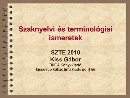 Szaknyelvi és terminológiai ismeretek SZTE 2010 Kiss Gábor TINTA Könyvkiadó, kissgabo kukac tintakiado pont hu.