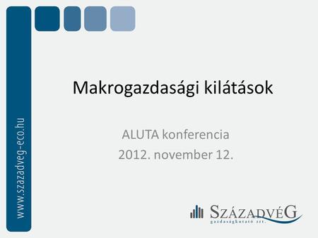 Makrogazdasági kilátások ALUTA konferencia 2012. november 12.
