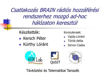 Csatlakozás BRAIN rádiós hozzáférési rendszerhez mozgó ad-hoc hálózaton keresztül Konzulensek: Vajda Lóránt Török Attila Simon Csaba Távközlési és Telematikai.