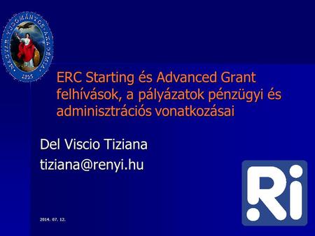 Del Viscio Tiziana tiziana@renyi.hu ERC Starting és Advanced Grant felhívások, a pályázatok pénzügyi és adminisztrációs vonatkozásai Del Viscio Tiziana.