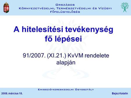 A hitelesítési tevékenység fő lépései 91/2007. (XI.21.) KvVM rendelete alapján 2008. március 18. Bajsz Katalin.