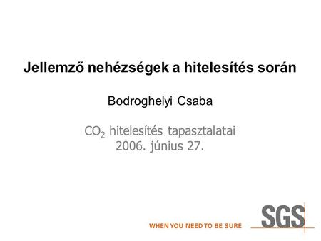 Jellemző nehézségek a hitelesítés során Bodroghelyi Csaba CO 2 hitelesítés tapasztalatai 2006. június 27.