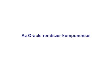 Az Oracle rendszer komponensei