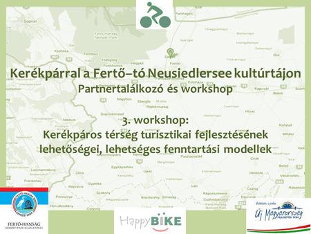 Kerékpárral a Fertő–tó Neusiedlersee kultúrtájon Partnertalálkozó és workshop 3. workshop: Kerékpáros térség turisztikai fejlesztésének lehetőségei, lehetséges.