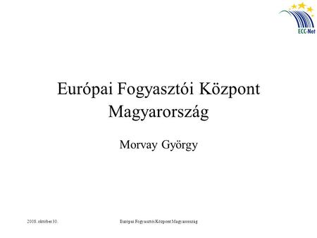 2008. október 30.Európai Fogyasztói Központ Magyarország Morvay György.