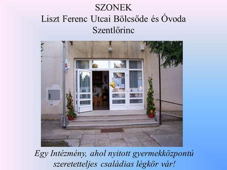SZONEK Liszt Ferenc Utcai Bölcsőde és Óvoda Szentlőrinc