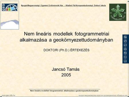 Nem lineáris modellek fotogrammetriai alkalmazása a geokörnyezettudományban DOKTORI (Ph.D.) ÉRTEKEZÉS Jancsó Tamás 2005 Nem lineáris modellek fotogrammetriai.