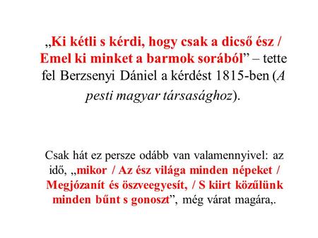 „Ki kétli s kérdi, hogy csak a dicső ész / Emel ki minket a barmok sorából” – tette fel Berzsenyi Dániel a kérdést 1815-ben (A pesti magyar társasághoz).