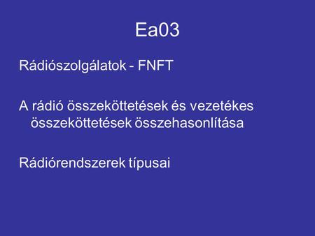 Ea03 Rádiószolgálatok - FNFT A rádió összeköttetések és vezetékes összeköttetések összehasonlítása Rádiórendszerek típusai.