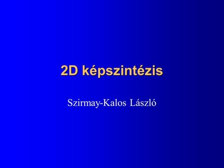 2D képszintézis Szirmay-Kalos László.