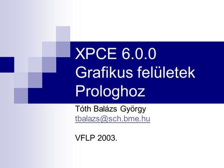 XPCE 6.0.0 Grafikus felületek Prologhoz Tóth Balázs György VFLP 2003.